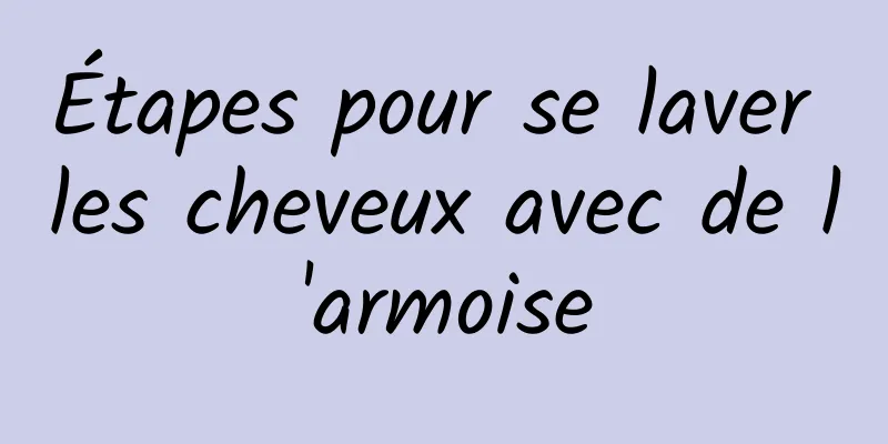 Étapes pour se laver les cheveux avec de l'armoise