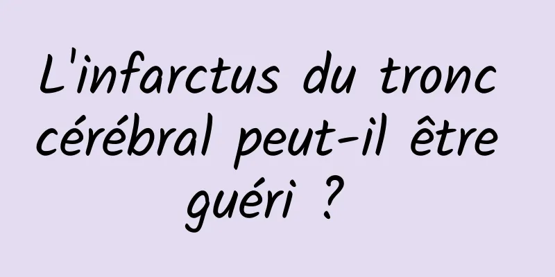 L'infarctus du tronc cérébral peut-il être guéri ? 