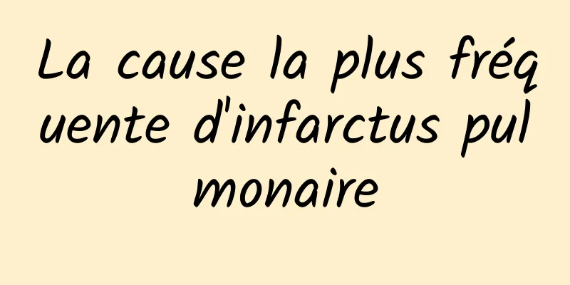 La cause la plus fréquente d'infarctus pulmonaire