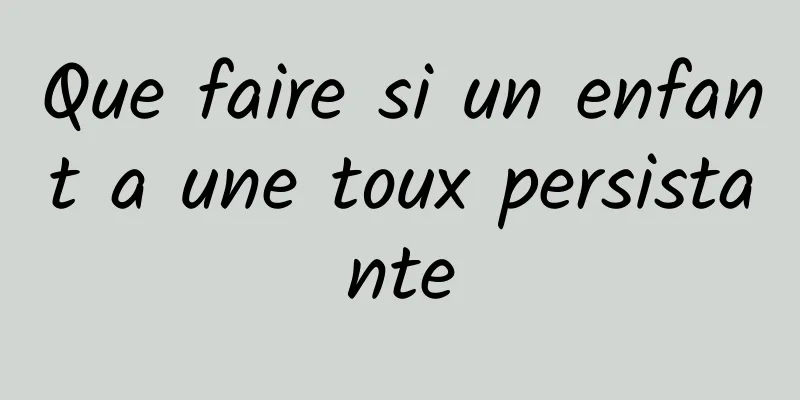 Que faire si un enfant a une toux persistante