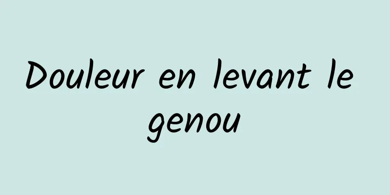 Douleur en levant le genou