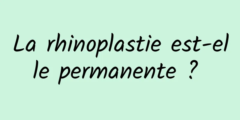 La rhinoplastie est-elle permanente ? 