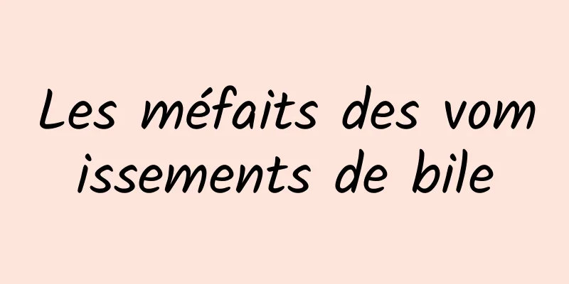 Les méfaits des vomissements de bile