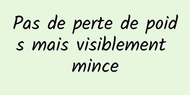 Pas de perte de poids mais visiblement mince