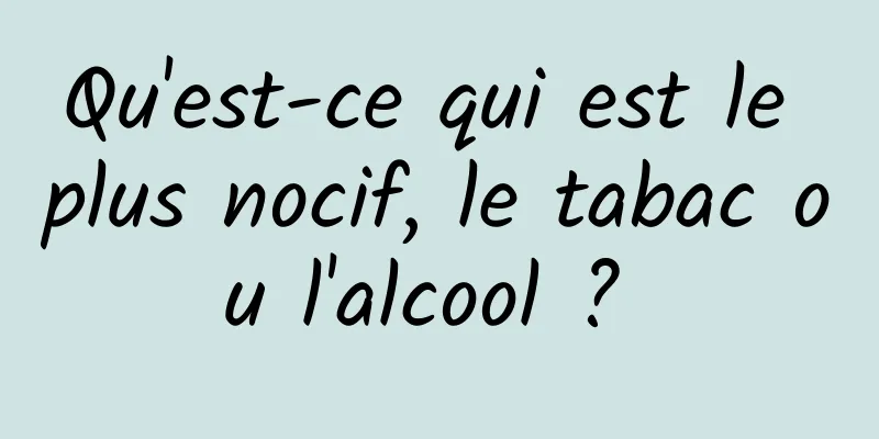 Qu'est-ce qui est le plus nocif, le tabac ou l'alcool ? 