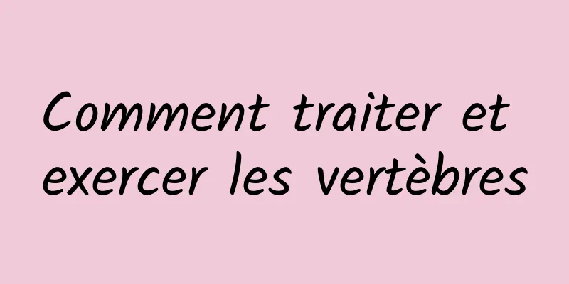 Comment traiter et exercer les vertèbres