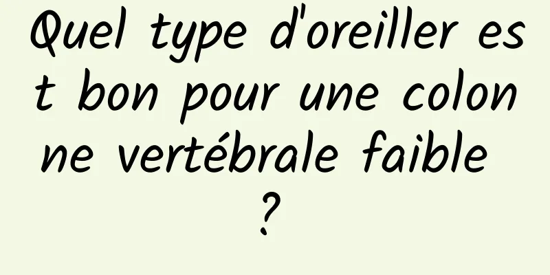 Quel type d'oreiller est bon pour une colonne vertébrale faible ? 