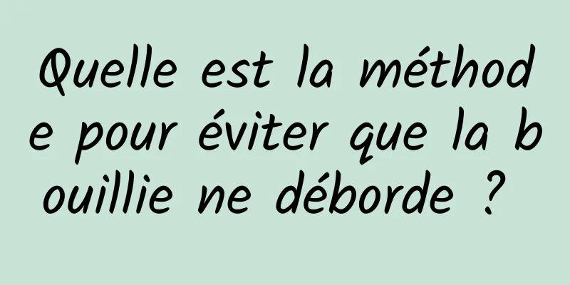 Quelle est la méthode pour éviter que la bouillie ne déborde ? 