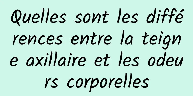 Quelles sont les différences entre la teigne axillaire et les odeurs corporelles