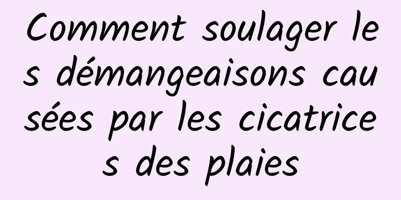 Comment soulager les démangeaisons causées par les cicatrices des plaies