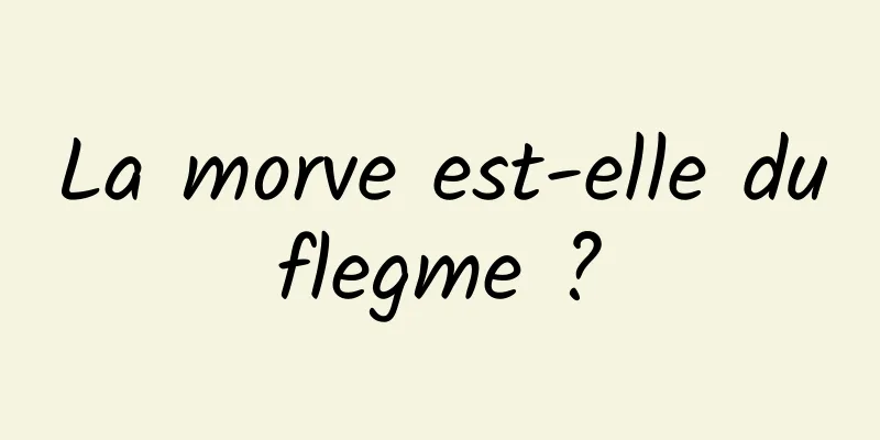 La morve est-elle du flegme ? 