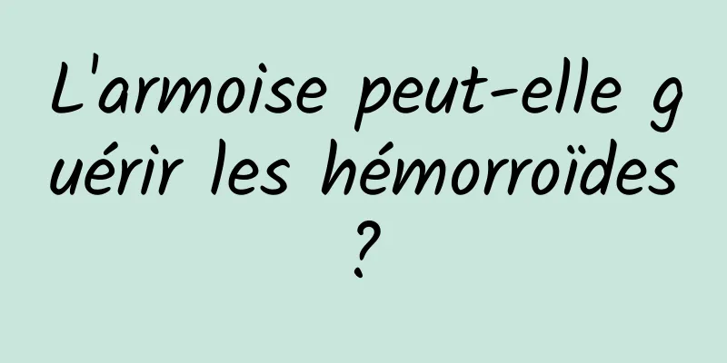 L'armoise peut-elle guérir les hémorroïdes ? 