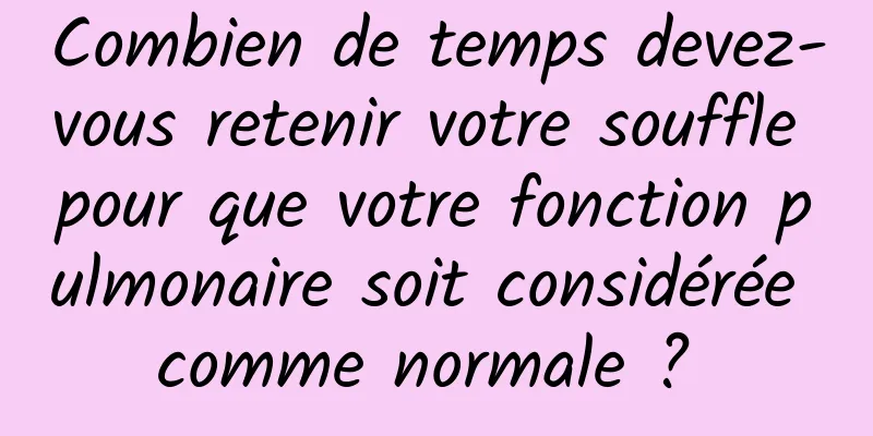 Combien de temps devez-vous retenir votre souffle pour que votre fonction pulmonaire soit considérée comme normale ? 