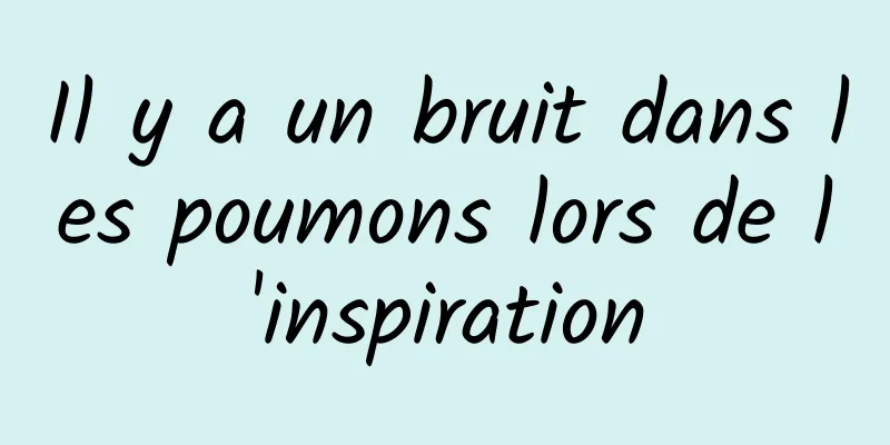 Il y a un bruit dans les poumons lors de l'inspiration