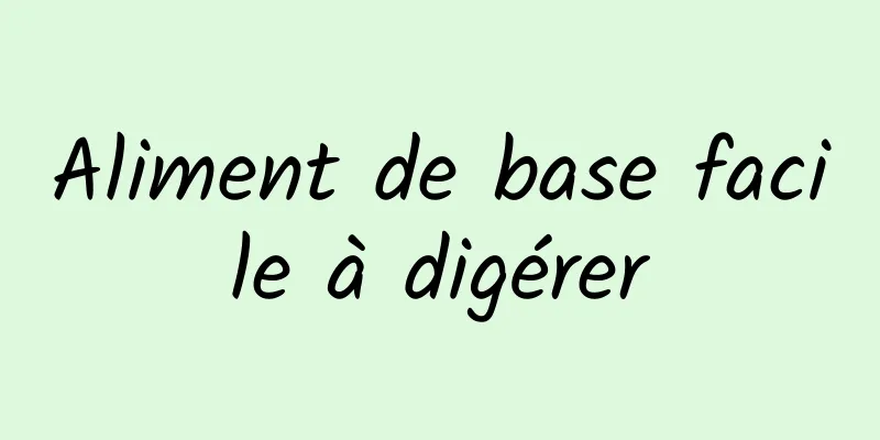 Aliment de base facile à digérer