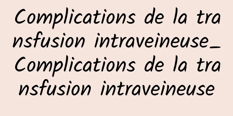 Complications de la transfusion intraveineuse_Complications de la transfusion intraveineuse