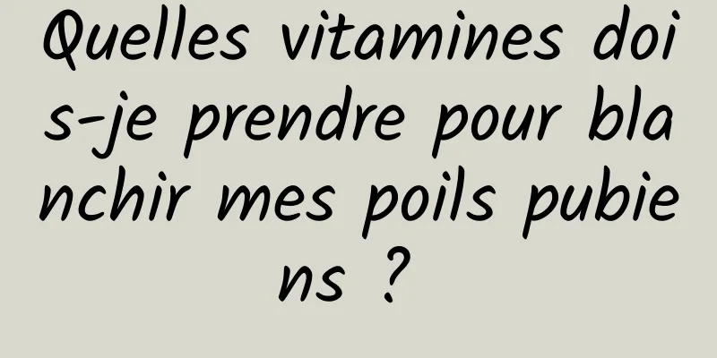 Quelles vitamines dois-je prendre pour blanchir mes poils pubiens ? 