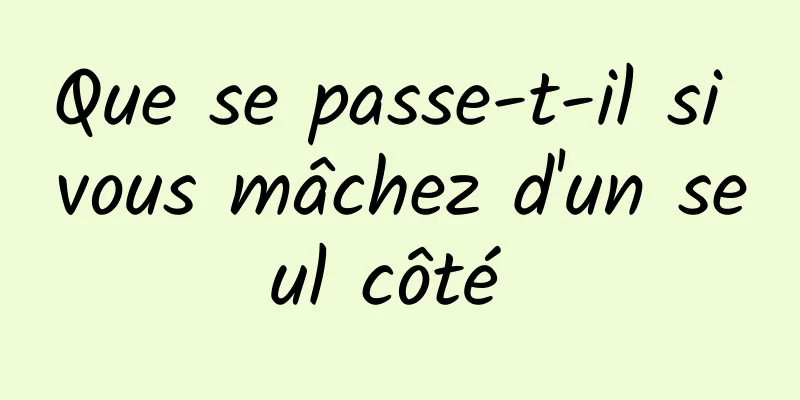 Que se passe-t-il si vous mâchez d'un seul côté 