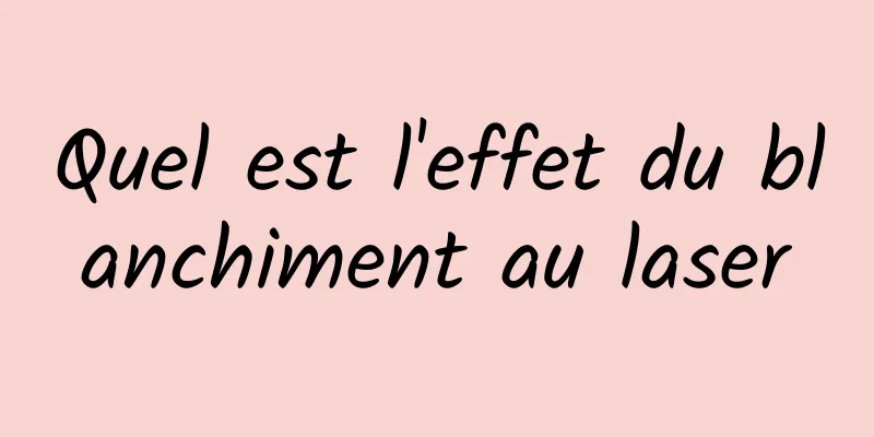 Quel est l'effet du blanchiment au laser