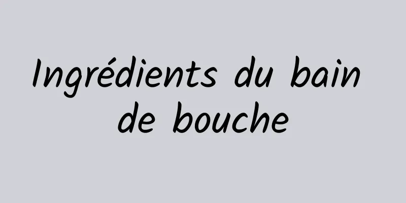 Ingrédients du bain de bouche