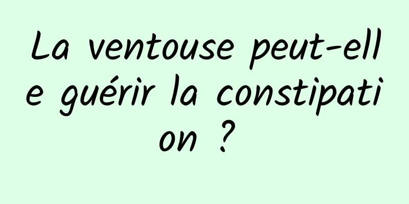 La ventouse peut-elle guérir la constipation ? 