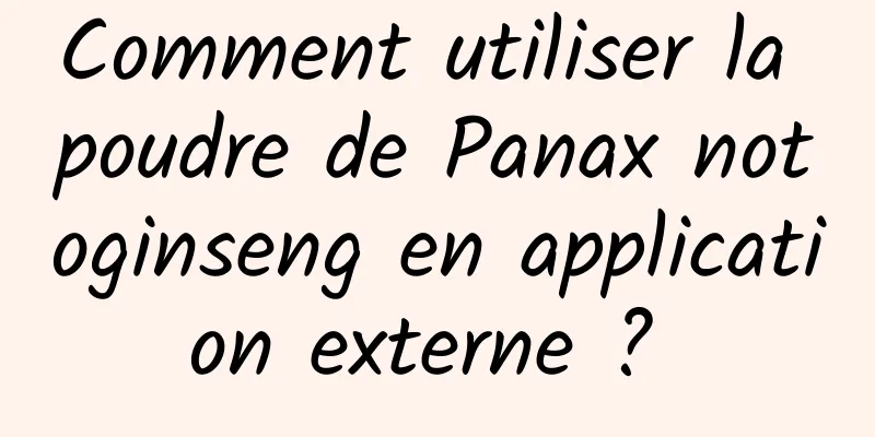 Comment utiliser la poudre de Panax notoginseng en application externe ? 