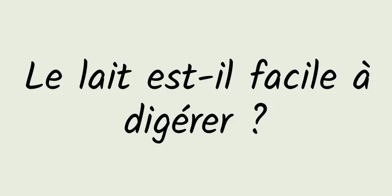 Le lait est-il facile à digérer ? 