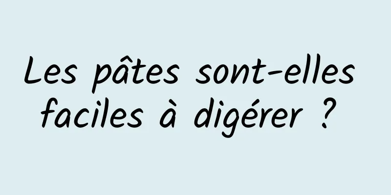 Les pâtes sont-elles faciles à digérer ? 