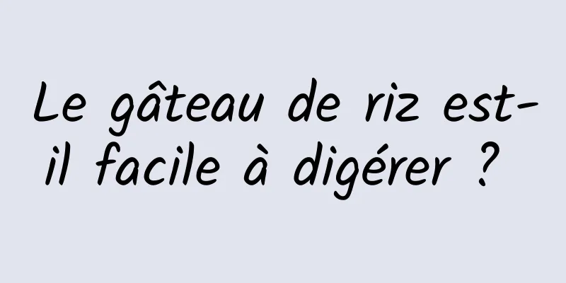 Le gâteau de riz est-il facile à digérer ? 