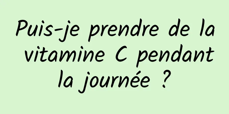 Puis-je prendre de la vitamine C pendant la journée ? 