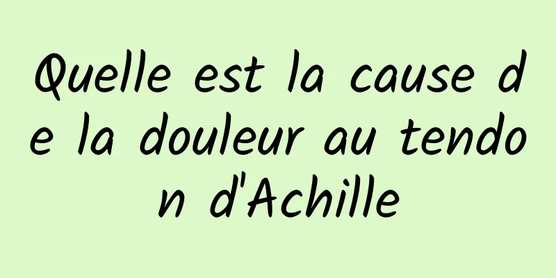 Quelle est la cause de la douleur au tendon d'Achille