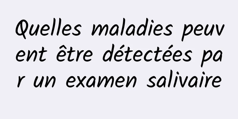 Quelles maladies peuvent être détectées par un examen salivaire