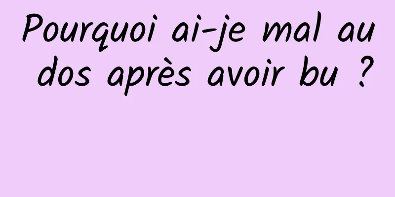 Pourquoi ai-je mal au dos après avoir bu ? 