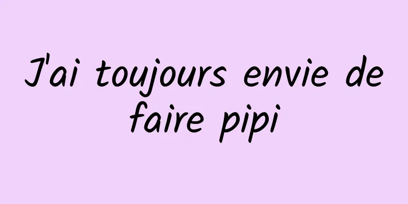 J'ai toujours envie de faire pipi 