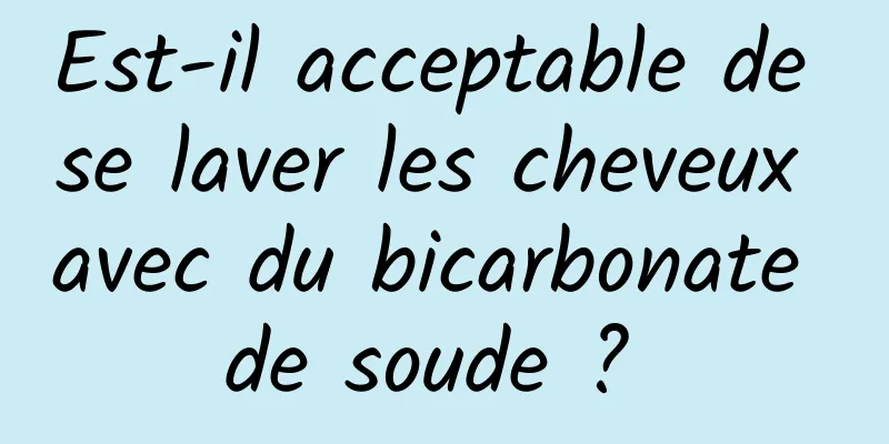 Est-il acceptable de se laver les cheveux avec du bicarbonate de soude ? 