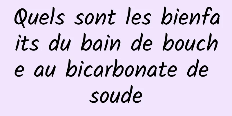 Quels sont les bienfaits du bain de bouche au bicarbonate de soude