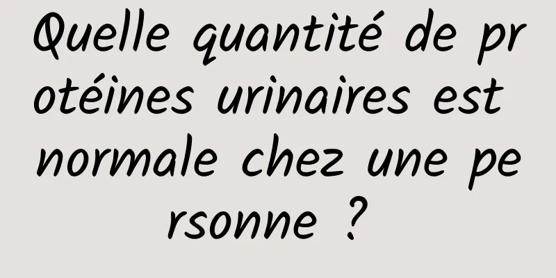 Quelle quantité de protéines urinaires est normale chez une personne ? 