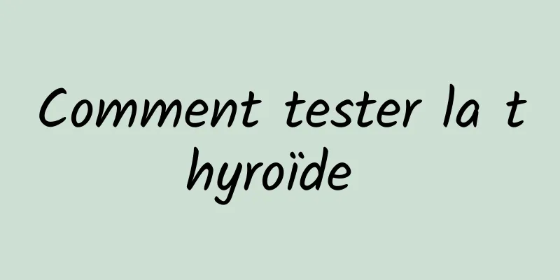 Comment tester la thyroïde 