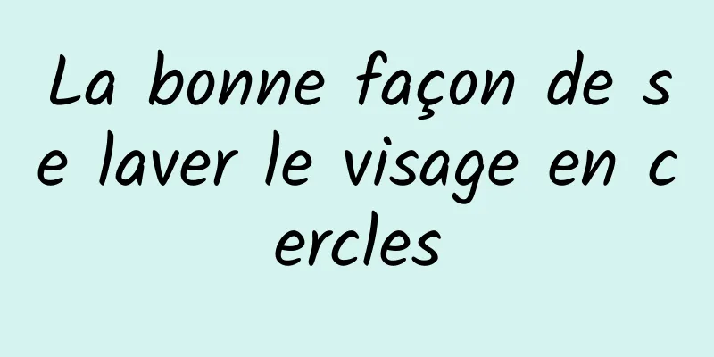 La bonne façon de se laver le visage en cercles