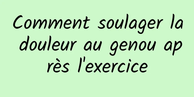 Comment soulager la douleur au genou après l'exercice