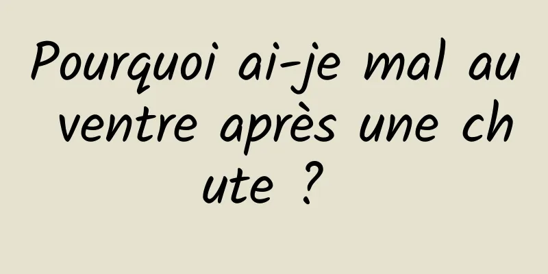 Pourquoi ai-je mal au ventre après une chute ? 