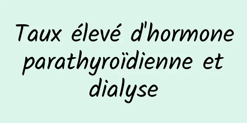 Taux élevé d'hormone parathyroïdienne et dialyse