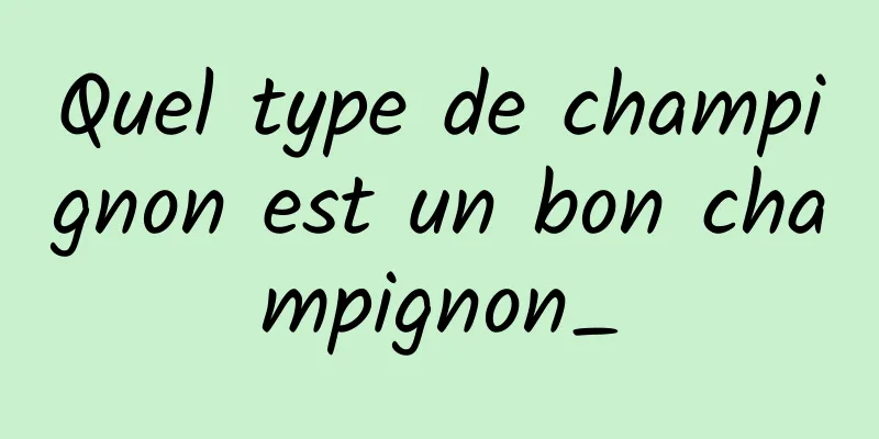 Quel type de champignon est un bon champignon_