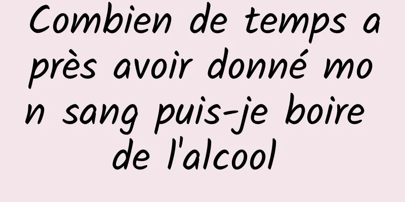 Combien de temps après avoir donné mon sang puis-je boire de l'alcool 