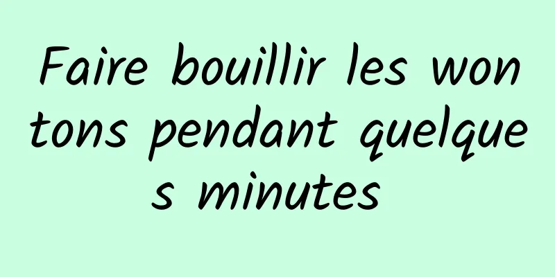 Faire bouillir les wontons pendant quelques minutes 