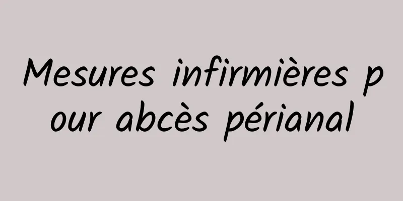 Mesures infirmières pour abcès périanal