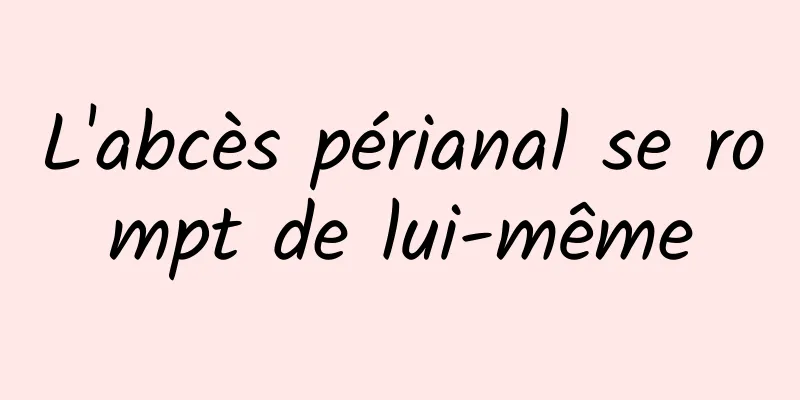 L'abcès périanal se rompt de lui-même