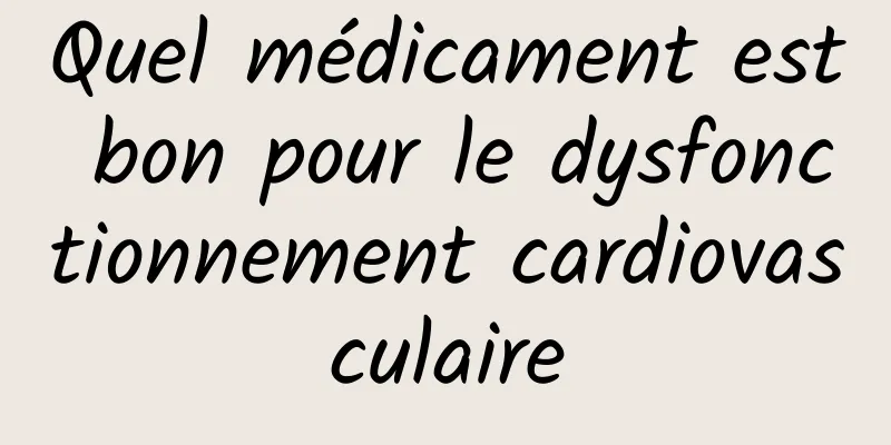 Quel médicament est bon pour le dysfonctionnement cardiovasculaire