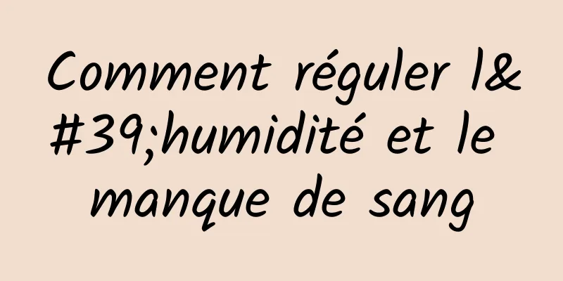 Comment réguler l'humidité et le manque de sang