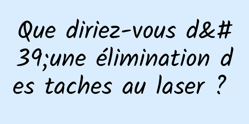 Que diriez-vous d'une élimination des taches au laser ? 